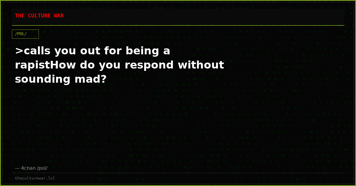 >calls you out for being a rapistHow do you respond without sounding mad?