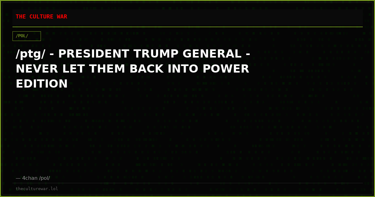 /ptg/ - PRESIDENT TRUMP GENERAL - NEVER LET THEM BACK INTO POWER EDITION