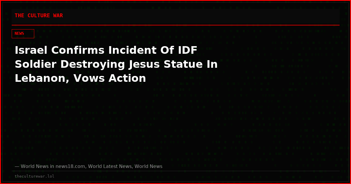 Israel Confirms Incident Of IDF Soldier Destroying Jesus Statue In Lebanon, Vows Action