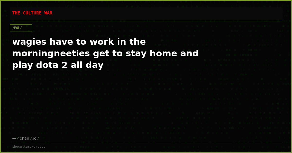 wagies have to work in the morningneeties get to stay home and play dota 2 all day