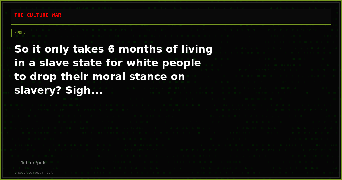 So it only takes 6 months of living in a slave state for white people to drop their moral stance on slavery? Sigh...