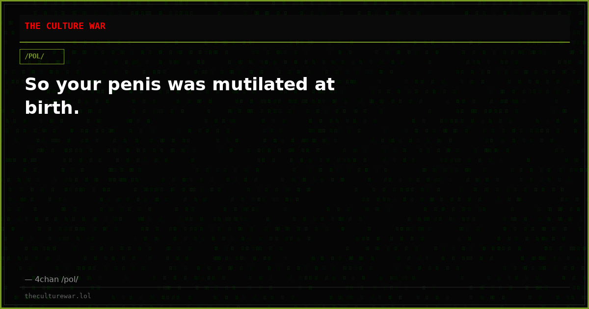 So your penis was mutilated at birth.