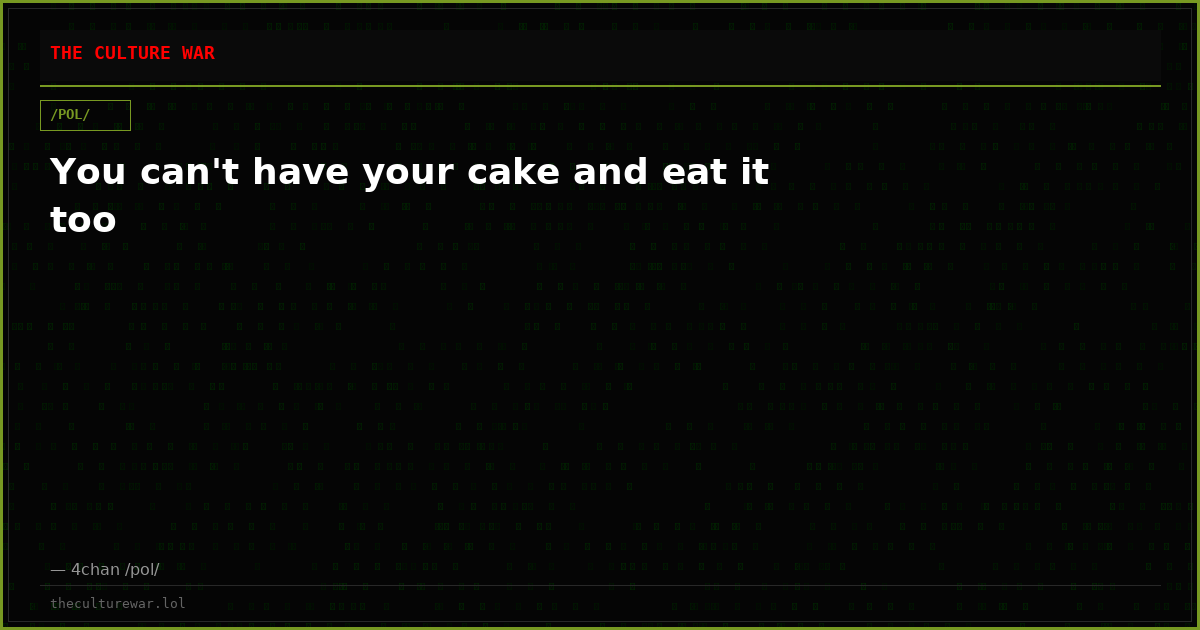 You can't have your cake and eat it too