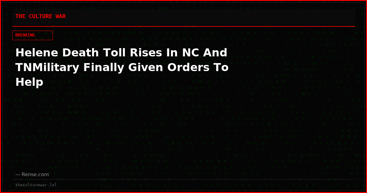 Helene Death Toll Rises In NC And TNMilitary Finally Given Orders To Help