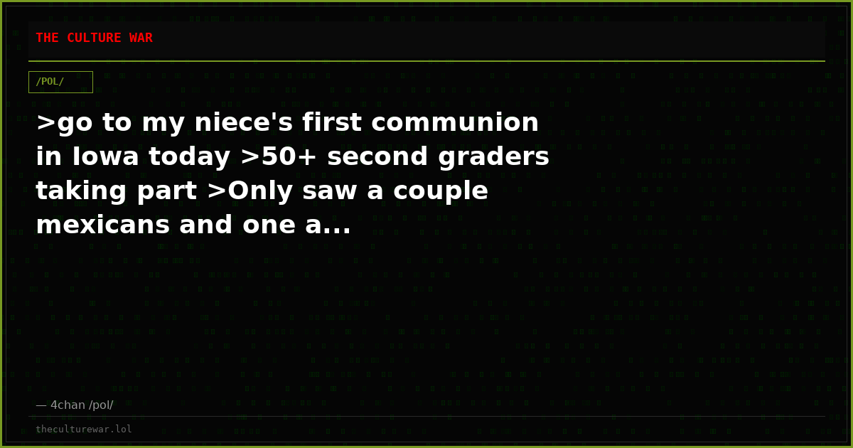 >go to my niece's first communion in Iowa today >50+ second graders taking part >Only saw a couple mexicans and one a...