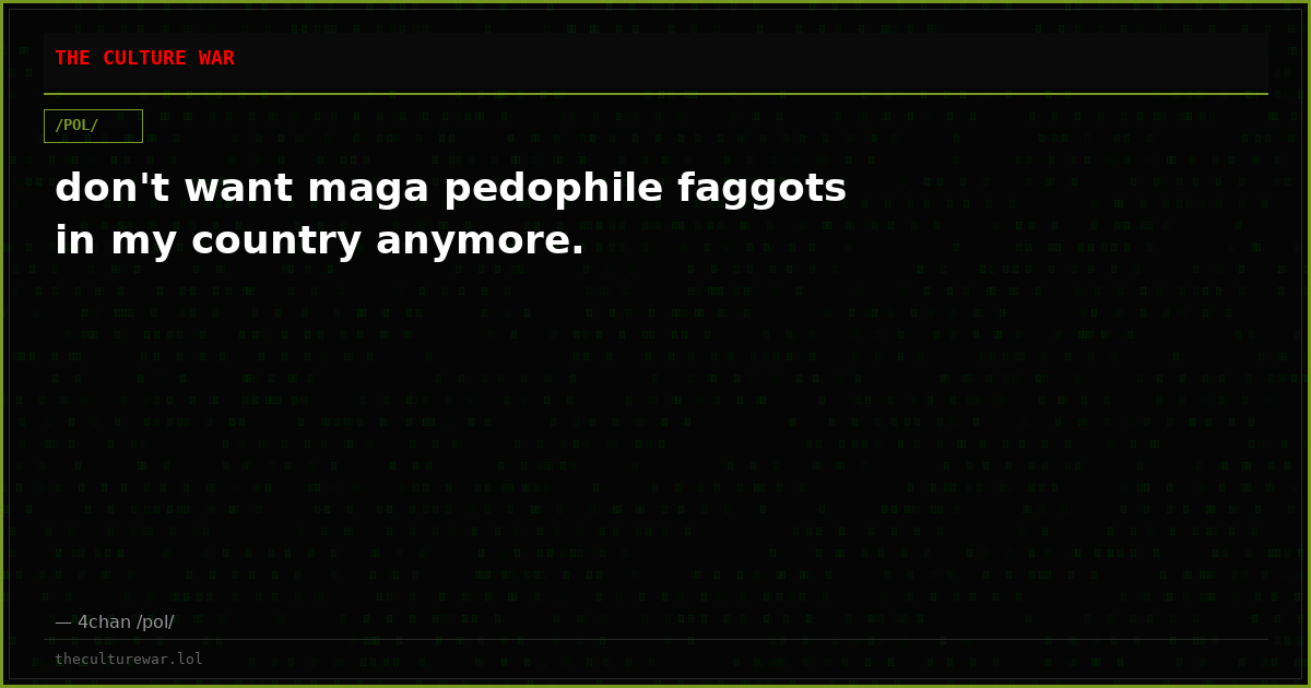 don't want maga pedophile faggots in my country anymore.