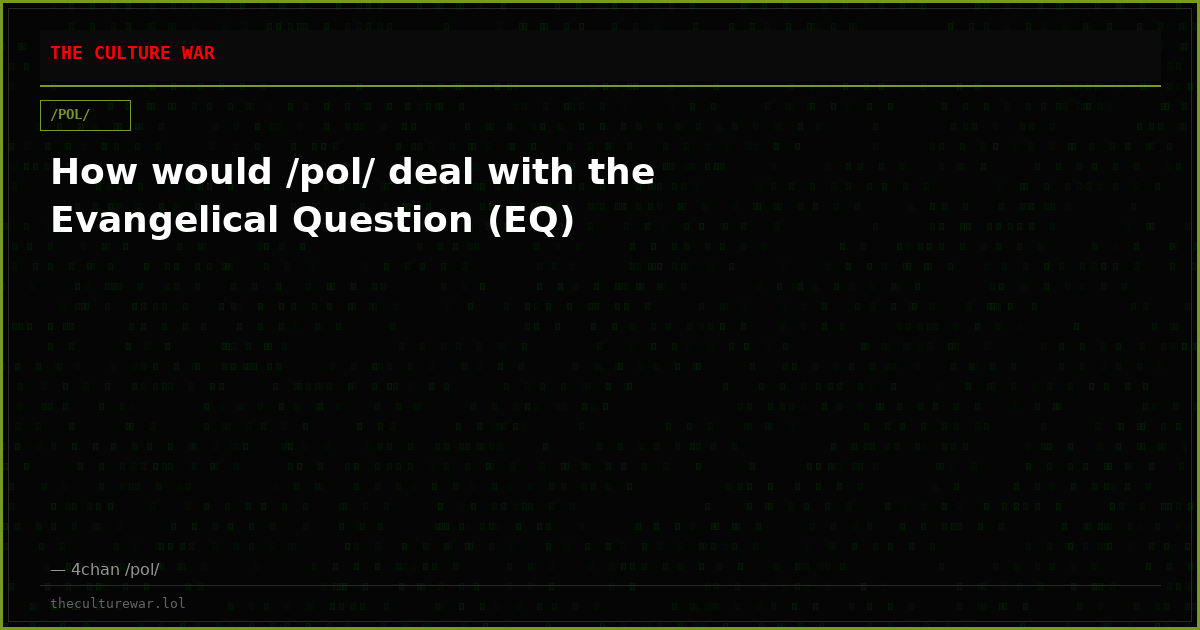 How would /pol/ deal with the Evangelical Question (EQ)