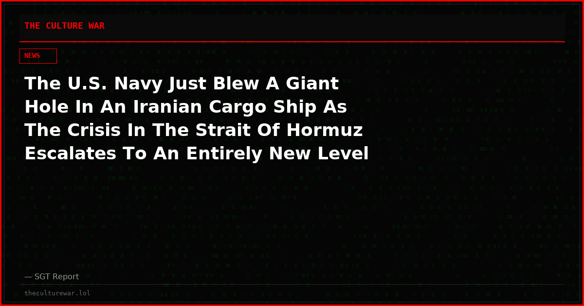 The U.S. Navy Just Blew A Giant Hole In An Iranian Cargo Ship As The Crisis In The Strait Of Hormuz Escalates To An Entirely New Level