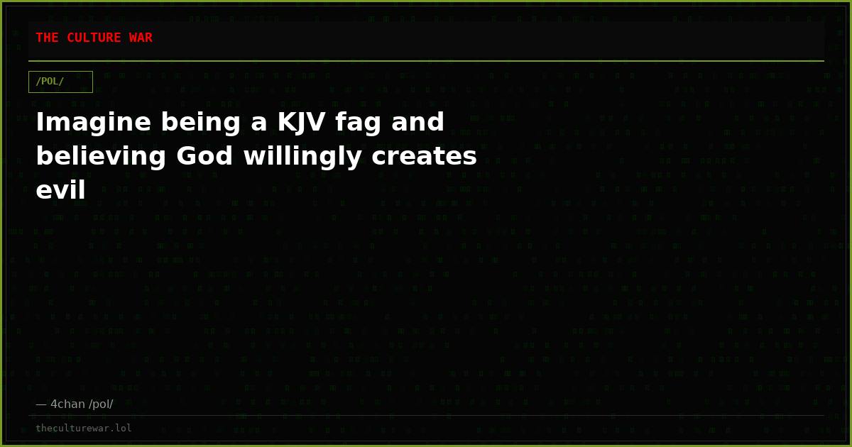 Imagine being a KJV fag and believing God willingly creates evil