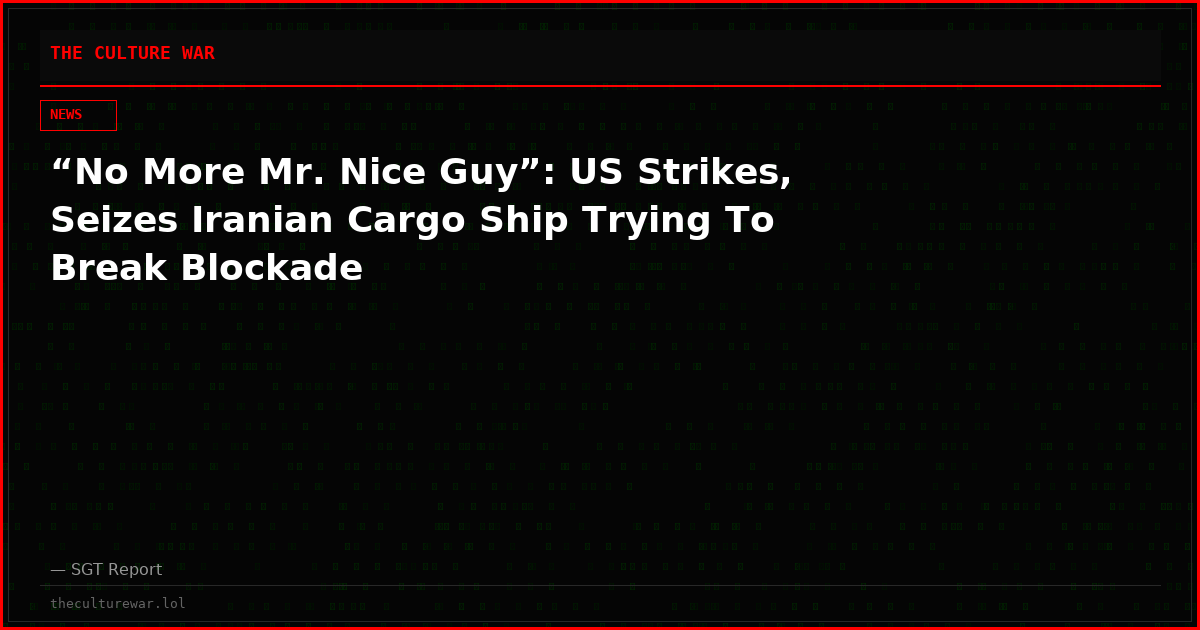 “No More Mr. Nice Guy”: US Strikes, Seizes Iranian Cargo Ship Trying To Break Blockade