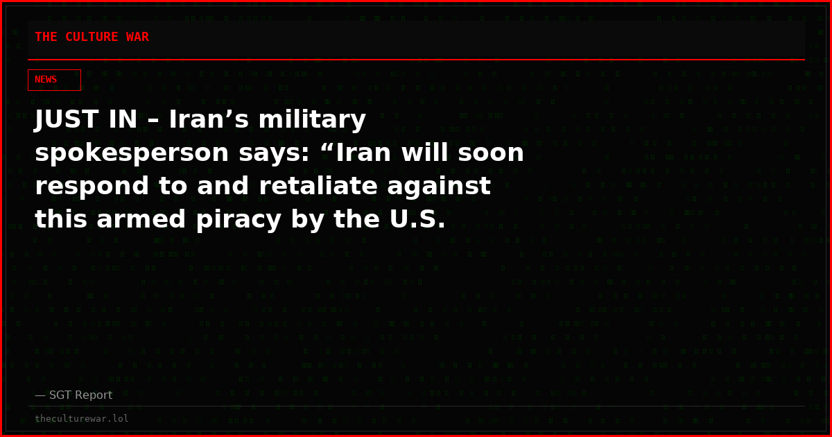 JUST IN – Iran’s military spokesperson says: “Iran will soon respond to and retaliate against this armed piracy by the U.S. Army.” — Tasnim