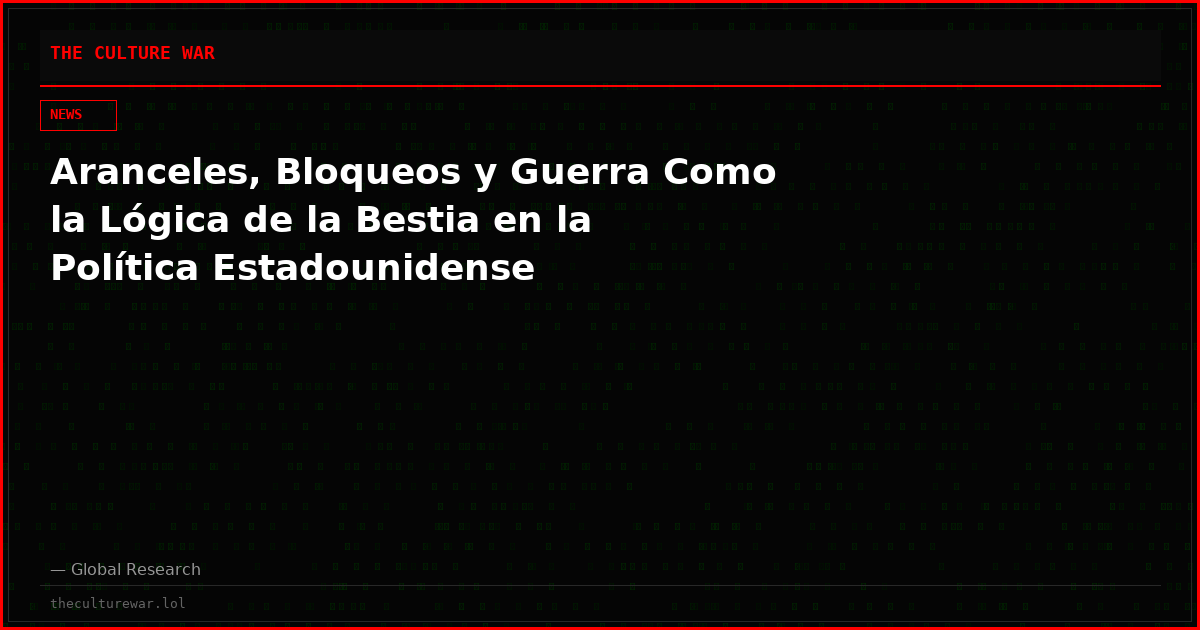 Aranceles, Bloqueos y Guerra Como la Lógica de la Bestia en la Política Estadounidense