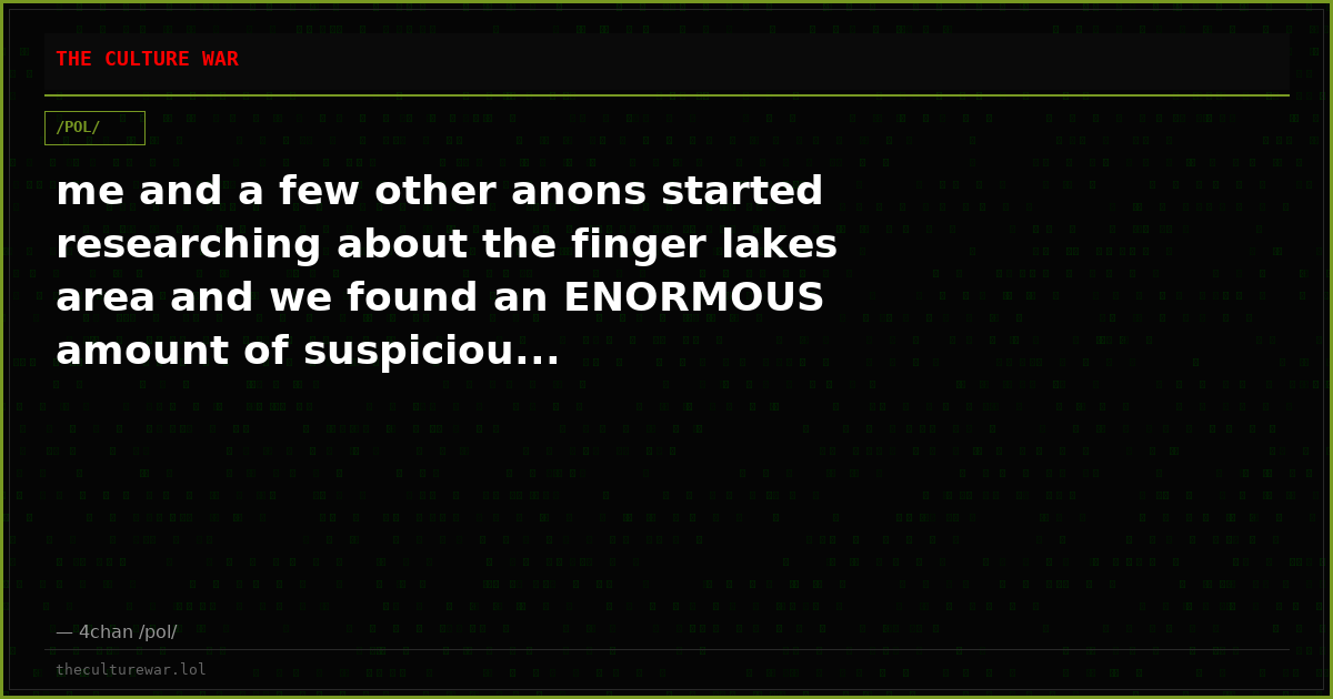 me and a few other anons started researching about the finger lakes area and we found an ENORMOUS amount of suspiciou...
