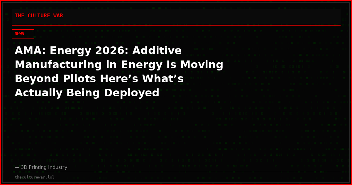 AMA: Energy 2026: Additive Manufacturing in Energy Is Moving Beyond Pilots Here’s What’s Actually Being Deployed