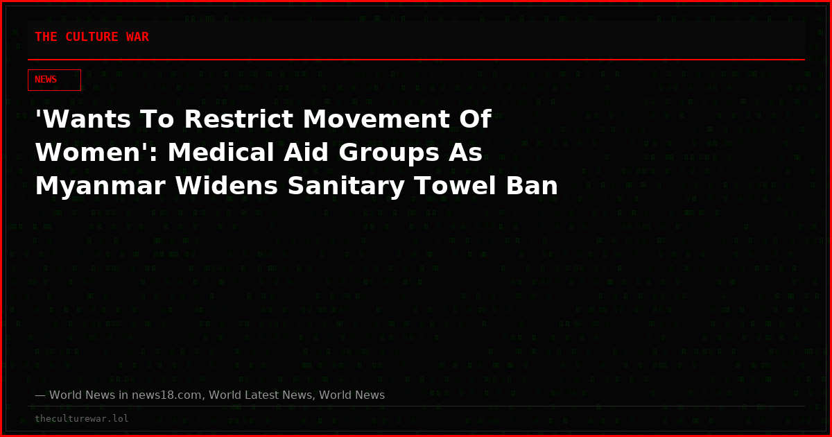 'Wants To Restrict Movement Of Women': Medical Aid Groups As Myanmar Widens Sanitary Towel Ban