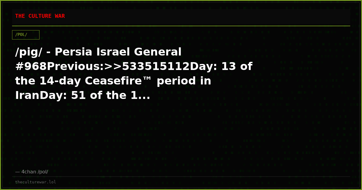 /pig/ - Persia Israel General #968Previous:>>533515112Day: 13 of the 14-day Ceasefire™ period in IranDay: 51 of the 1...