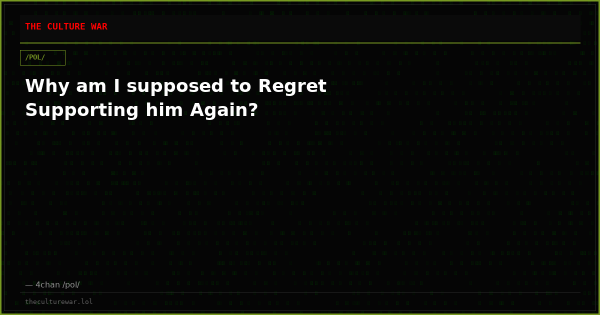 Why am I supposed to Regret Supporting him Again?