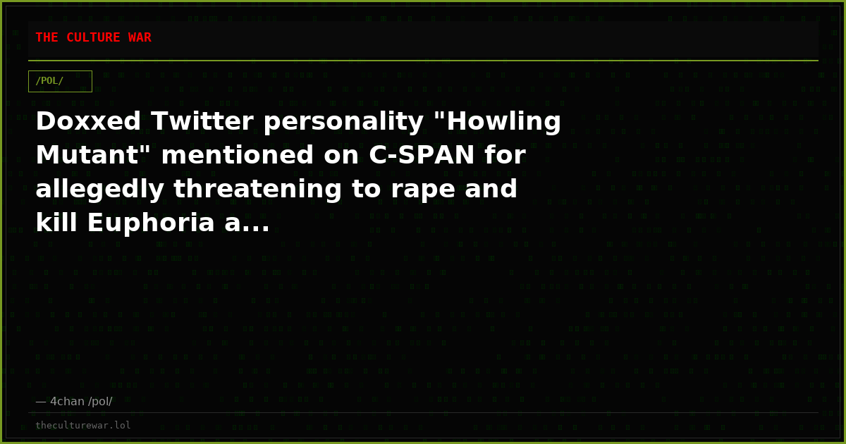 Doxxed Twitter personality "Howling Mutant" mentioned on C-SPAN for allegedly threatening to rape and kill Euphoria a...