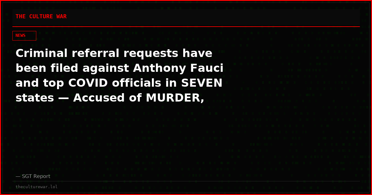Criminal referral requests have been filed against Anthony Fauci and top COVID officials in SEVEN states — Accused of MURDER, TERRORISM, RACKETEERING, FRAUD, ABUSE, and more