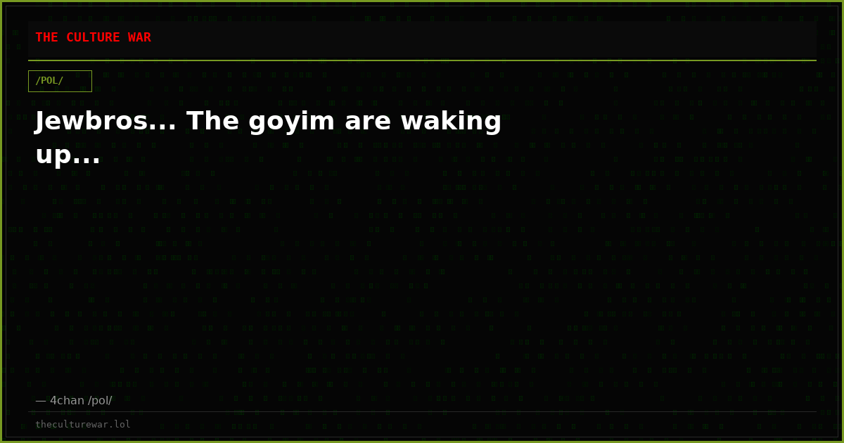 Jewbros... The goyim are waking up...