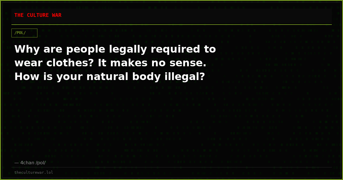 Why are people legally required to wear clothes? It makes no sense. How is your natural body illegal?