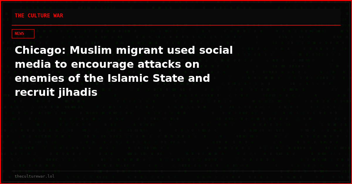 Chicago: Muslim migrant used social media to encourage attacks on enemies of the Islamic State and recruit jihadis