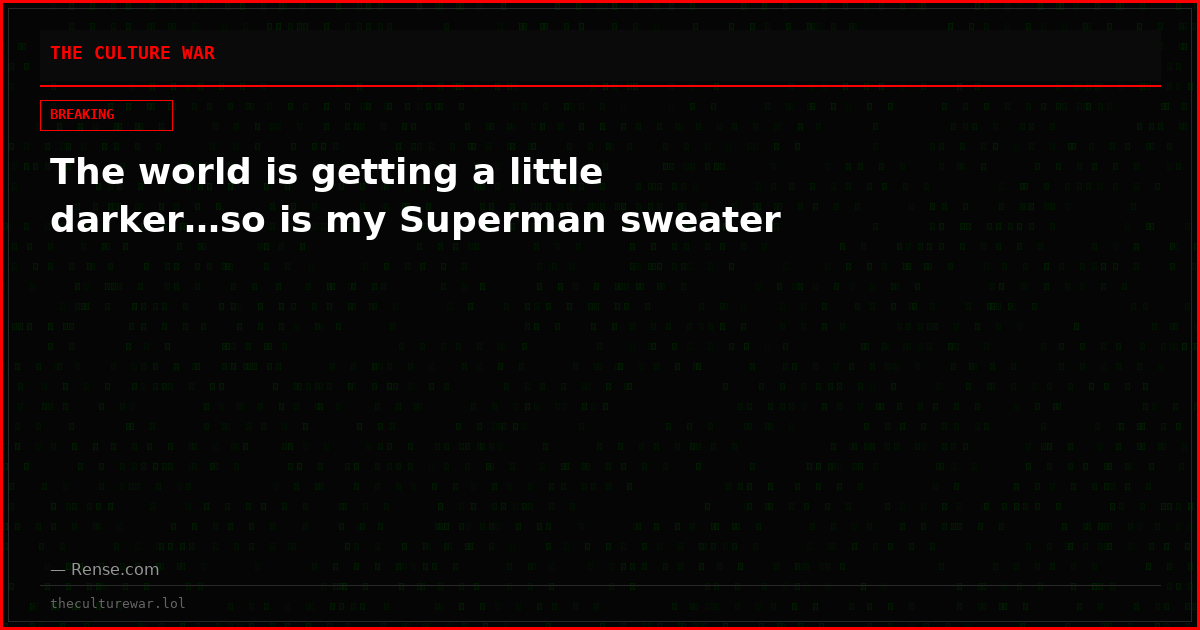 The world is getting a little darker…so is my Superman sweater