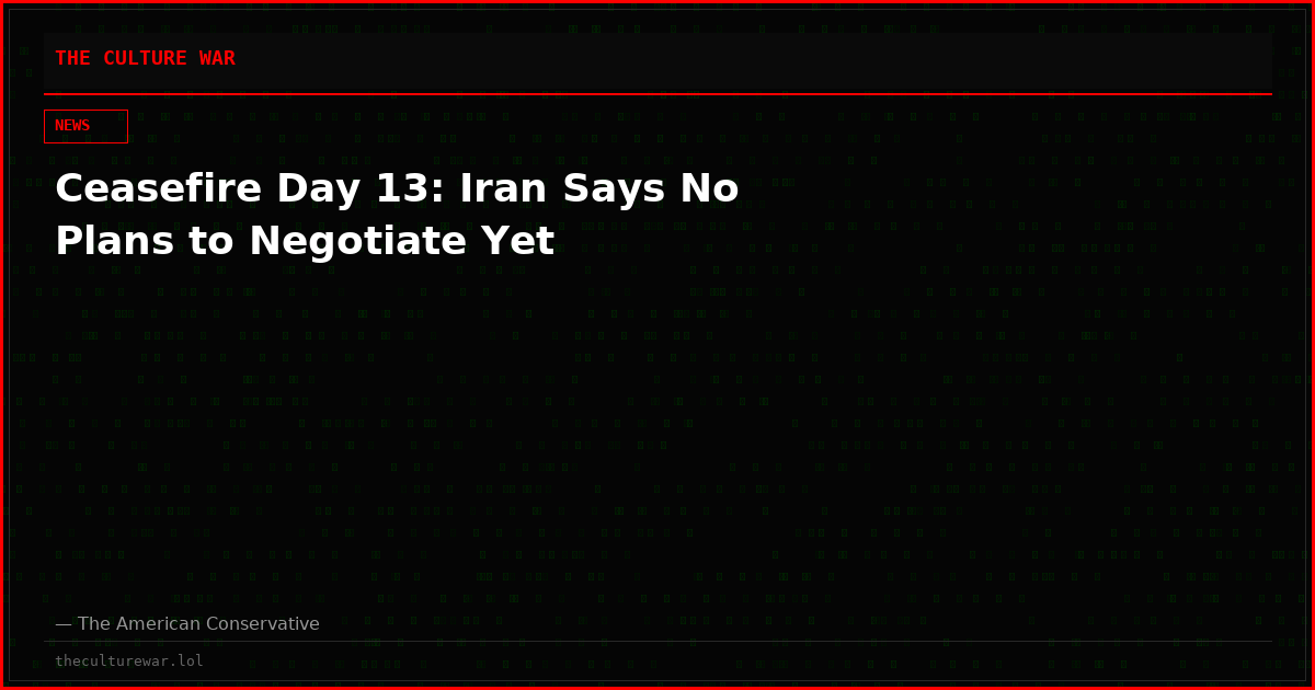 Ceasefire Day 13: Iran Says No Plans to Negotiate Yet