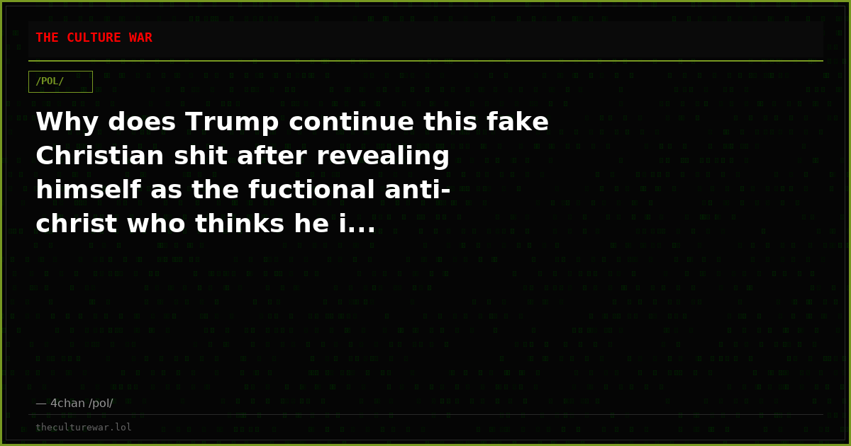 Why does Trump continue this fake Christian shit after revealing himself as the fuctional anti-christ who thinks he i...