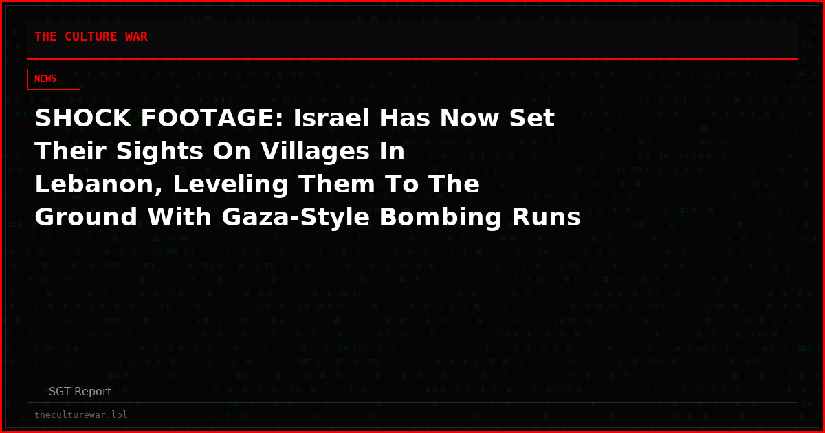 SHOCK FOOTAGE: Israel Has Now Set Their Sights On Villages In Lebanon, Leveling Them To The Ground With Gaza-Style Bombing Runs