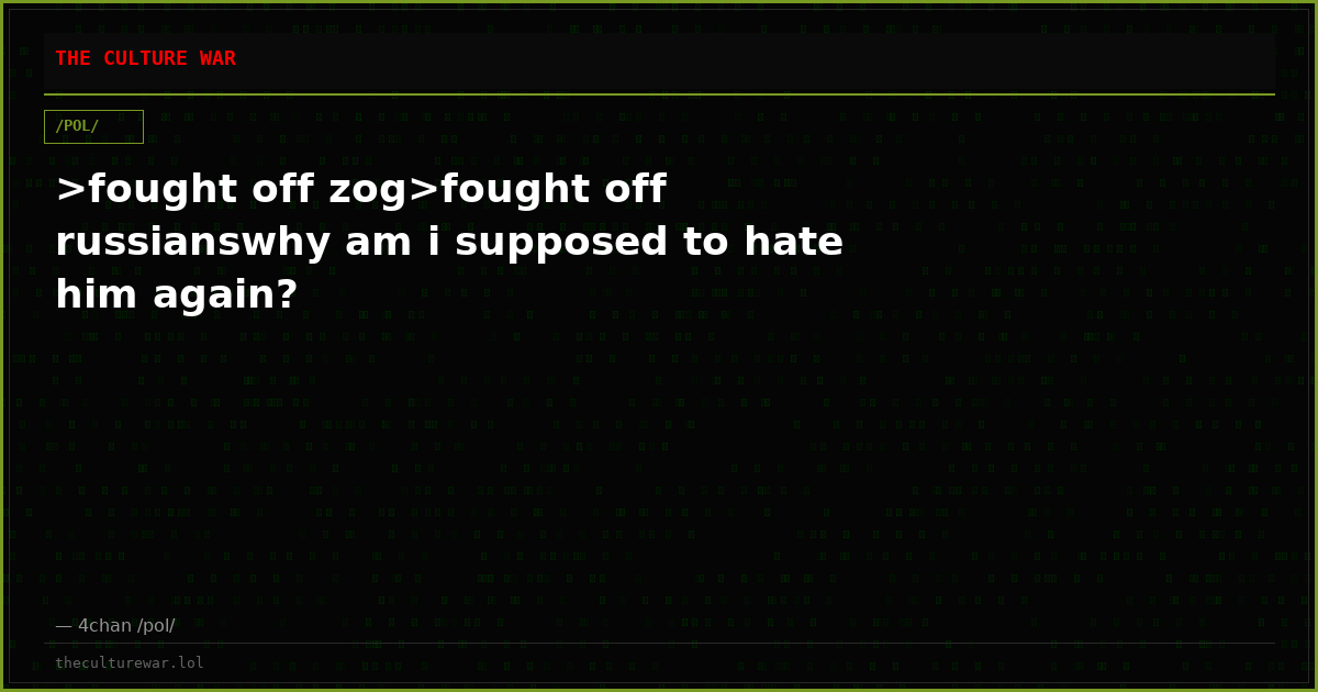 >fought off zog>fought off russianswhy am i supposed to hate him again?