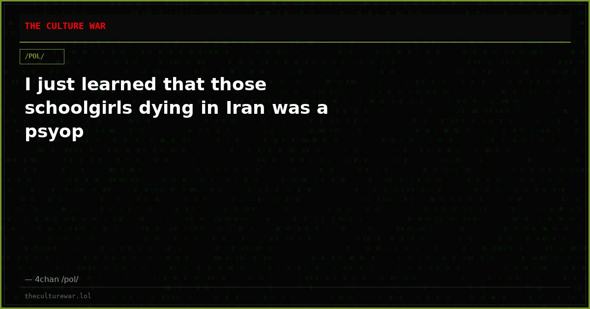 I just learned that those schoolgirls dying in Iran was a psyop