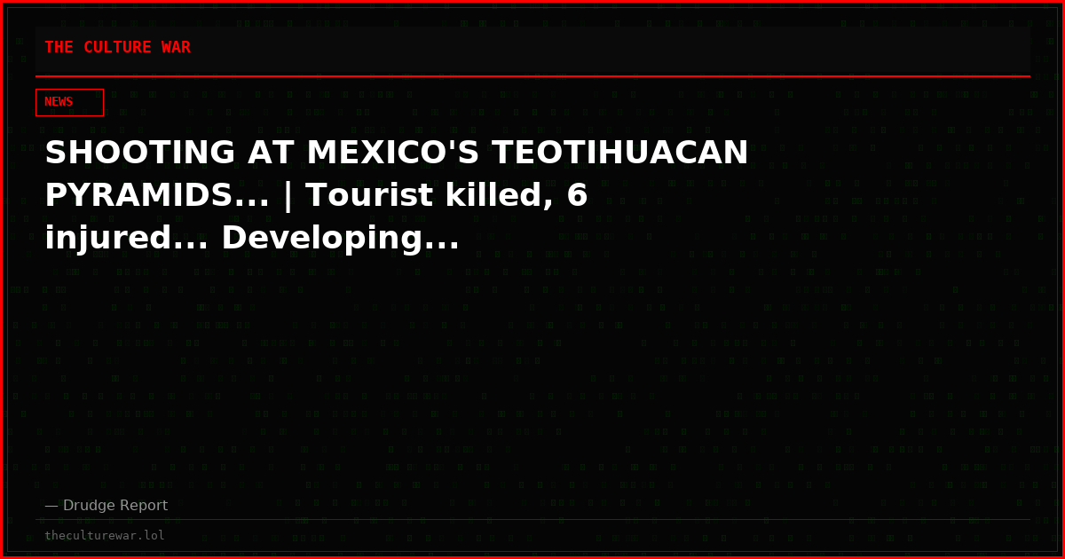 SHOOTING AT MEXICO'S TEOTIHUACAN PYRAMIDS... | Tourist killed, 6 injured... Developing...