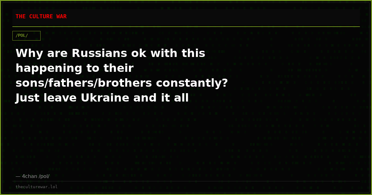 Why are Russians ok with this happening to their sons/fathers/brothers constantly? Just leave Ukraine and it all stops.