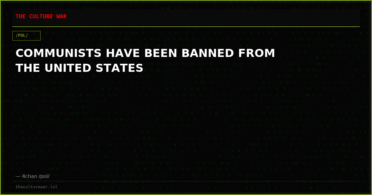 COMMUNISTS HAVE BEEN BANNED FROM THE UNITED STATES
