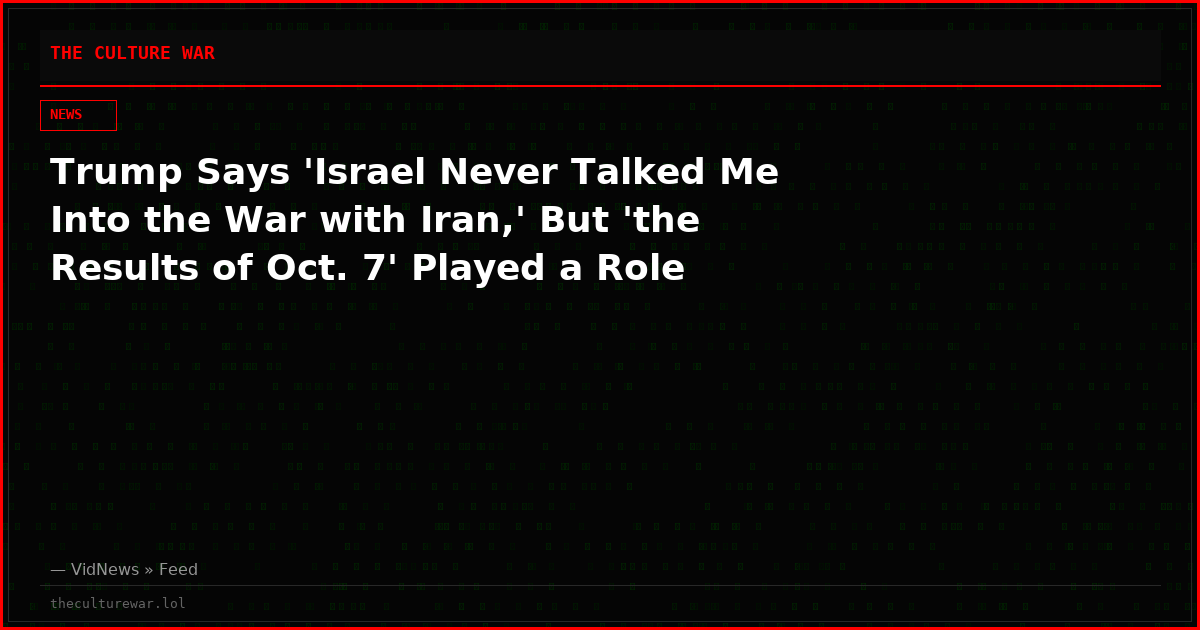 Trump Says 'Israel Never Talked Me Into the War with Iran,' But 'the Results of Oct. 7' Played a Role