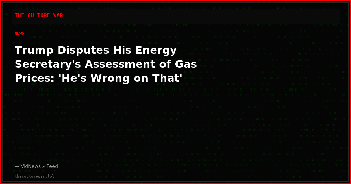 Trump Disputes His Energy Secretary's Assessment of Gas Prices: 'He's Wrong on That'