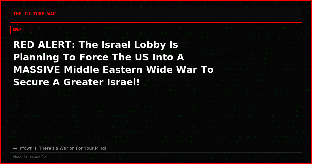 RED ALERT: The Israel Lobby Is Planning To Force The US Into A MASSIVE Middle Eastern Wide War To Secure A Greater Israel!