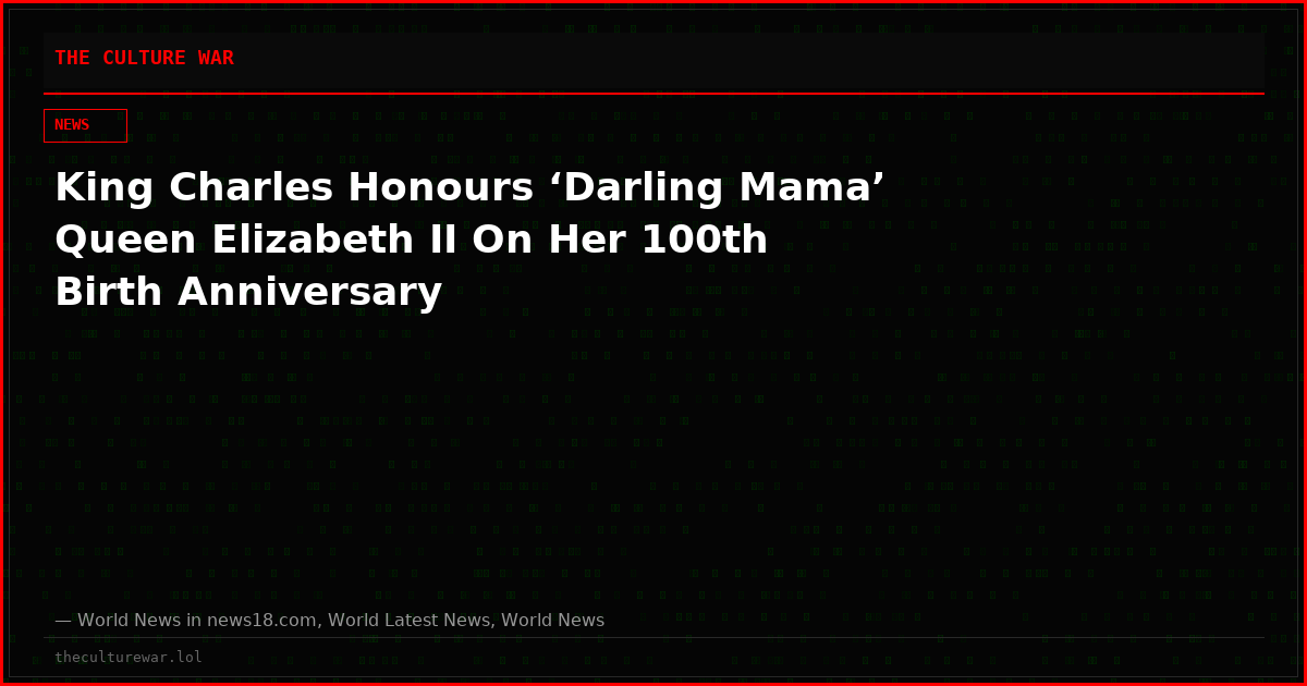 King Charles Honours ‘Darling Mama’ Queen Elizabeth II On Her 100th Birth Anniversary
