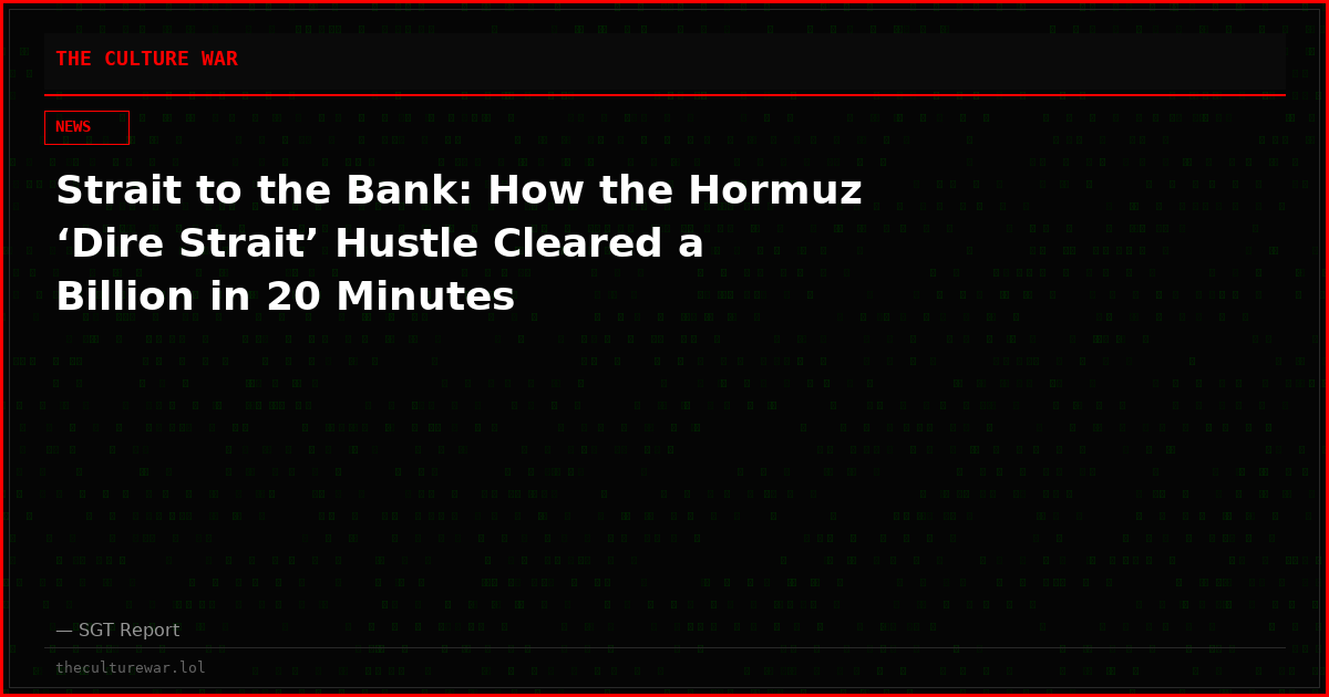Strait to the Bank: How the Hormuz ‘Dire Strait’ Hustle Cleared a Billion in 20 Minutes