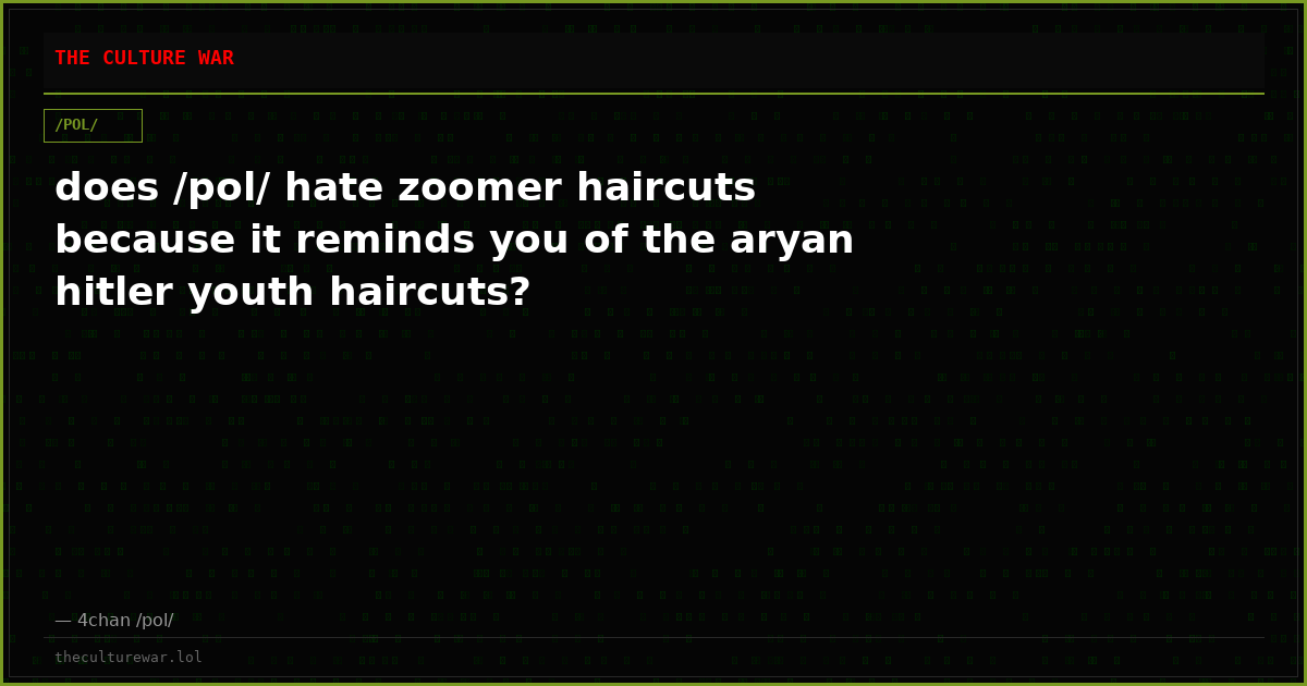 does /pol/ hate zoomer haircuts because it reminds you of the aryan hitler youth haircuts?