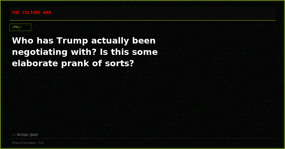 Who has Trump actually been negotiating with? Is this some elaborate prank of sorts?