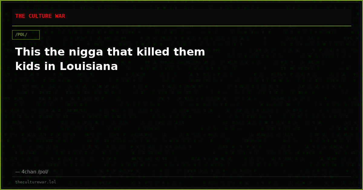 This the nigga that killed them kids in Louisiana