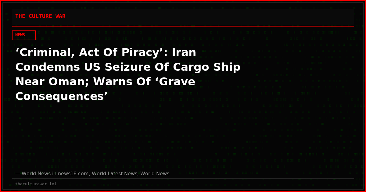 ‘Criminal, Act Of Piracy’: Iran Condemns US Seizure Of Cargo Ship Near Oman; Warns Of ‘Grave Consequences’