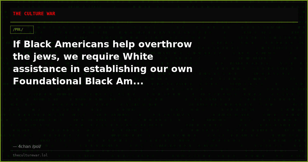 If Black Americans help overthrow the jews, we require White assistance in establishing our own Foundational Black Am...