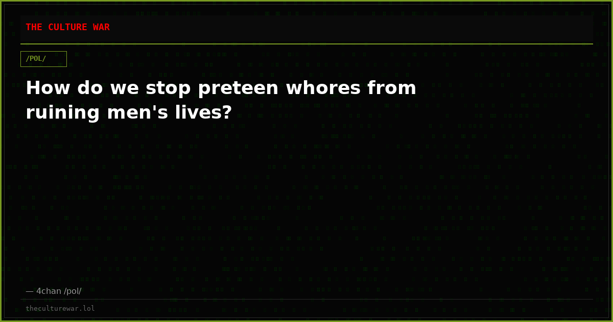 How do we stop preteen whores from ruining men's lives?