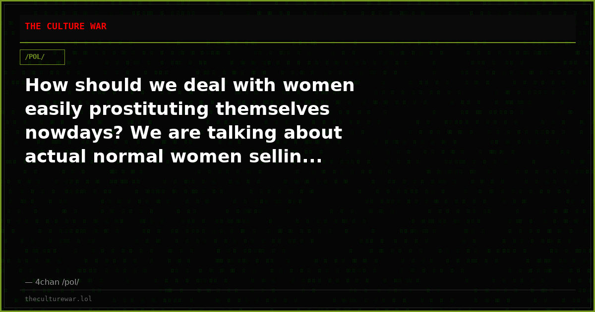 How should we deal with women easily prostituting themselves nowdays? We are talking about actual normal women sellin...