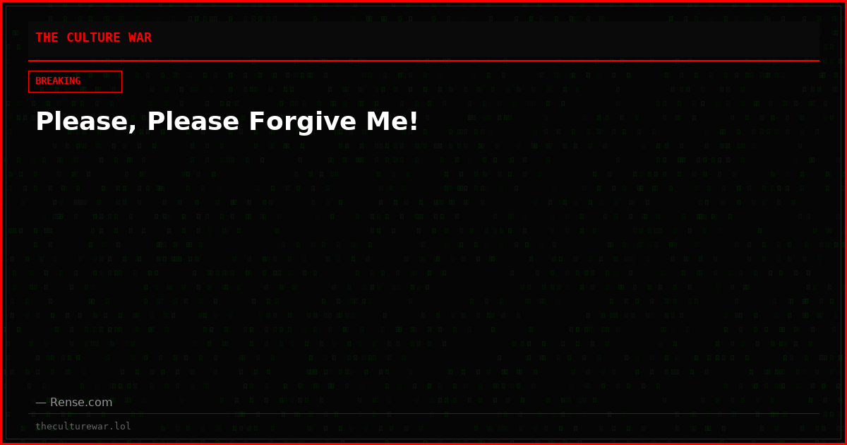 Please, Please Forgive Me!