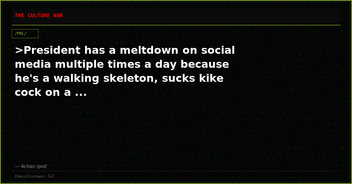 >President has a meltdown on social media multiple times a day because he's a walking skeleton, sucks kike cock on a ...