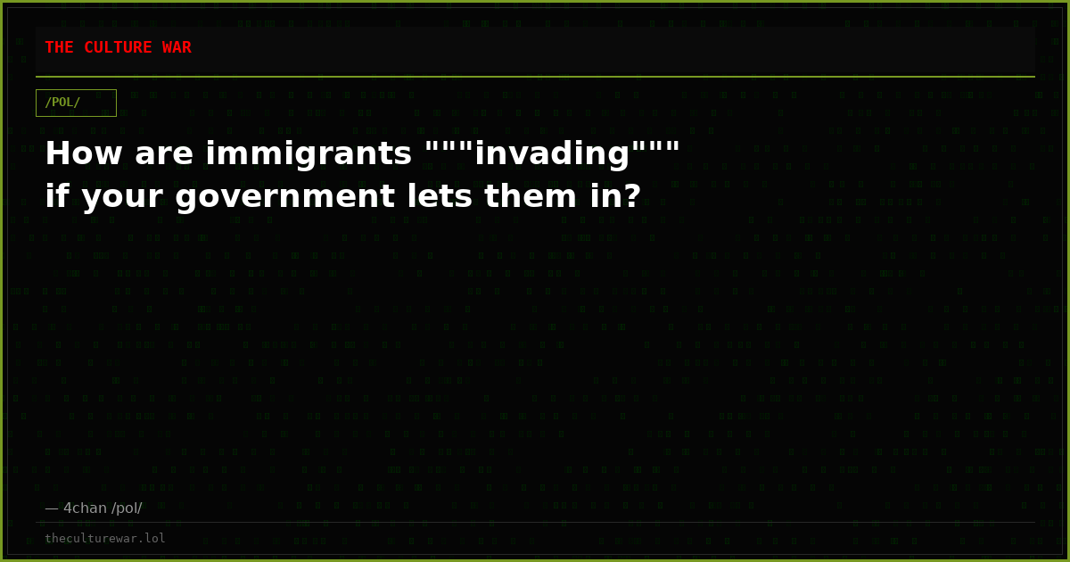 How are immigrants """invading""" if your government lets them in?